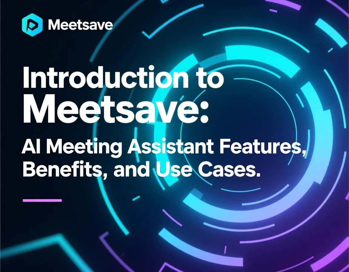 Introduction to Meetsave: AI Meeting Assistant Features, Benefits, and Use Cases