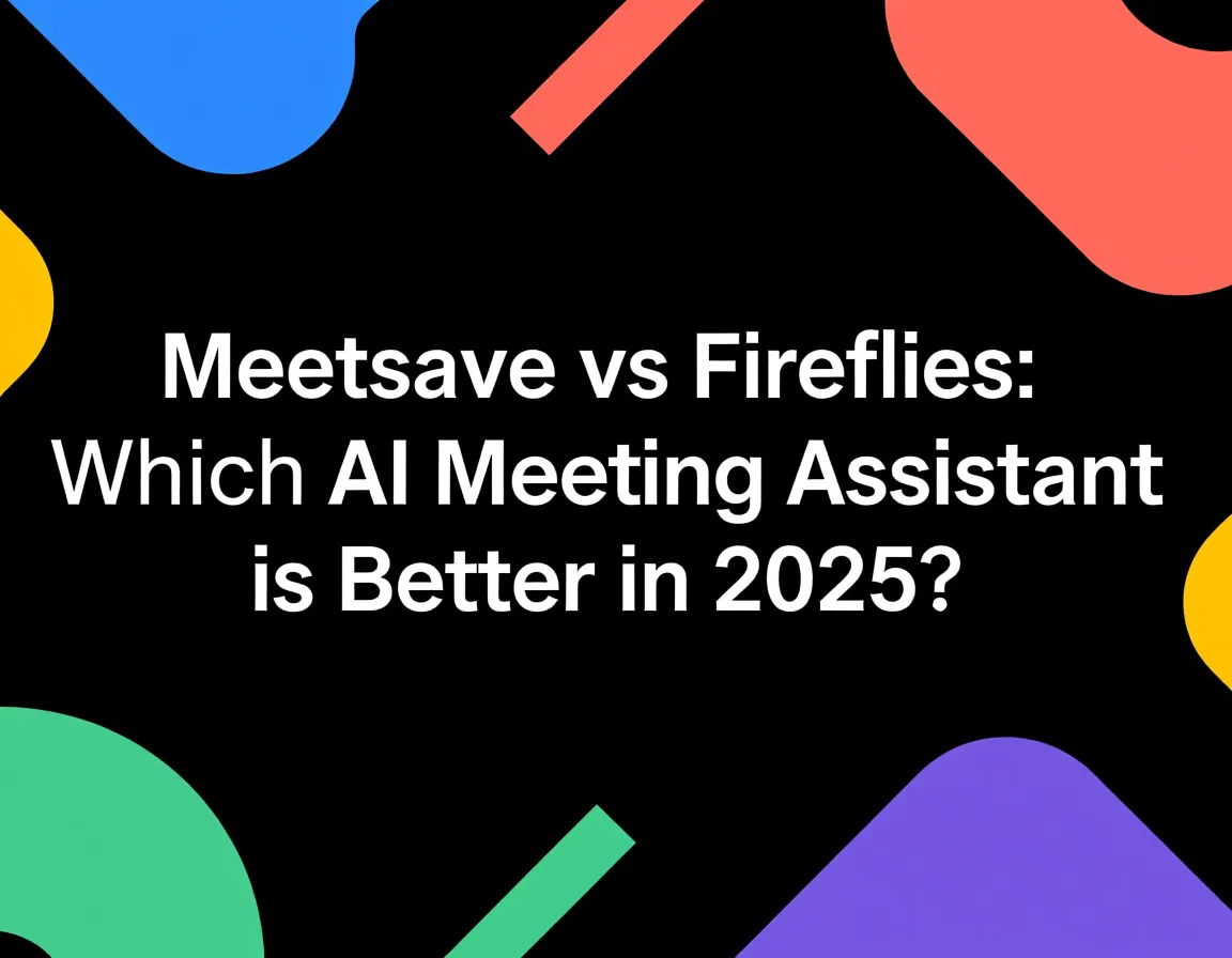 Meetsave vs Fireflies: Which AI Meeting Assistant is Better in 2025?