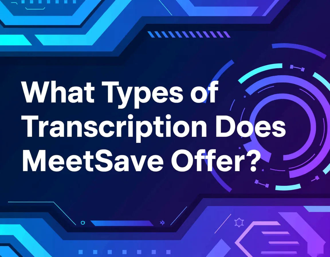 What Types of Transcription Does MeetSave Offer?